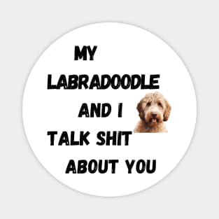 My Labradoodle and I Talk $hit Magnet